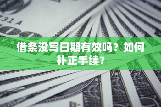 武汉借条没写日期有效吗？如何补正手续？