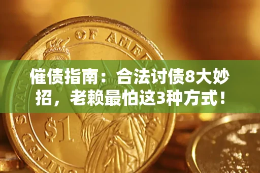 武汉催债指南：合法讨债8大妙招，老赖最怕这3种方式！
