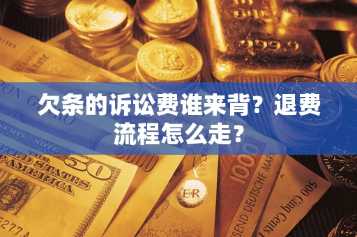 武汉欠条的诉讼费谁来背？退费流程怎么走？