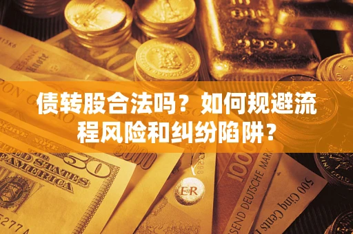 武汉债转股合法吗？如何规避流程风险和纠纷陷阱？