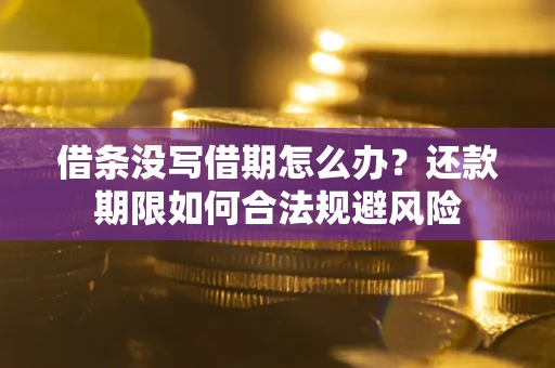 武汉借条没写借期怎么办？还款期限如何合法规避风险