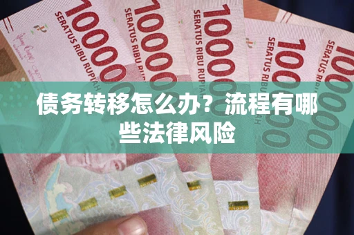 武汉债务转移怎么办？流程有哪些法律风险