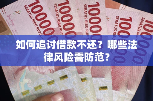 武汉如何追讨借款不还？哪些法律风险需防范？